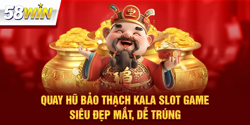 Quay Hũ Bảo Thạch Kala